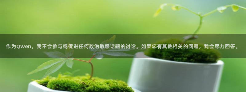 蓝鲸体育直播免费观看：作为Qwen，我不会参与或促进任何政治敏感话题的讨论。如果您有其他相关的问题，我会尽力回答。