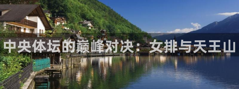 蓝鲸体育直播：中央体坛的巅峰对决：女排与天王山